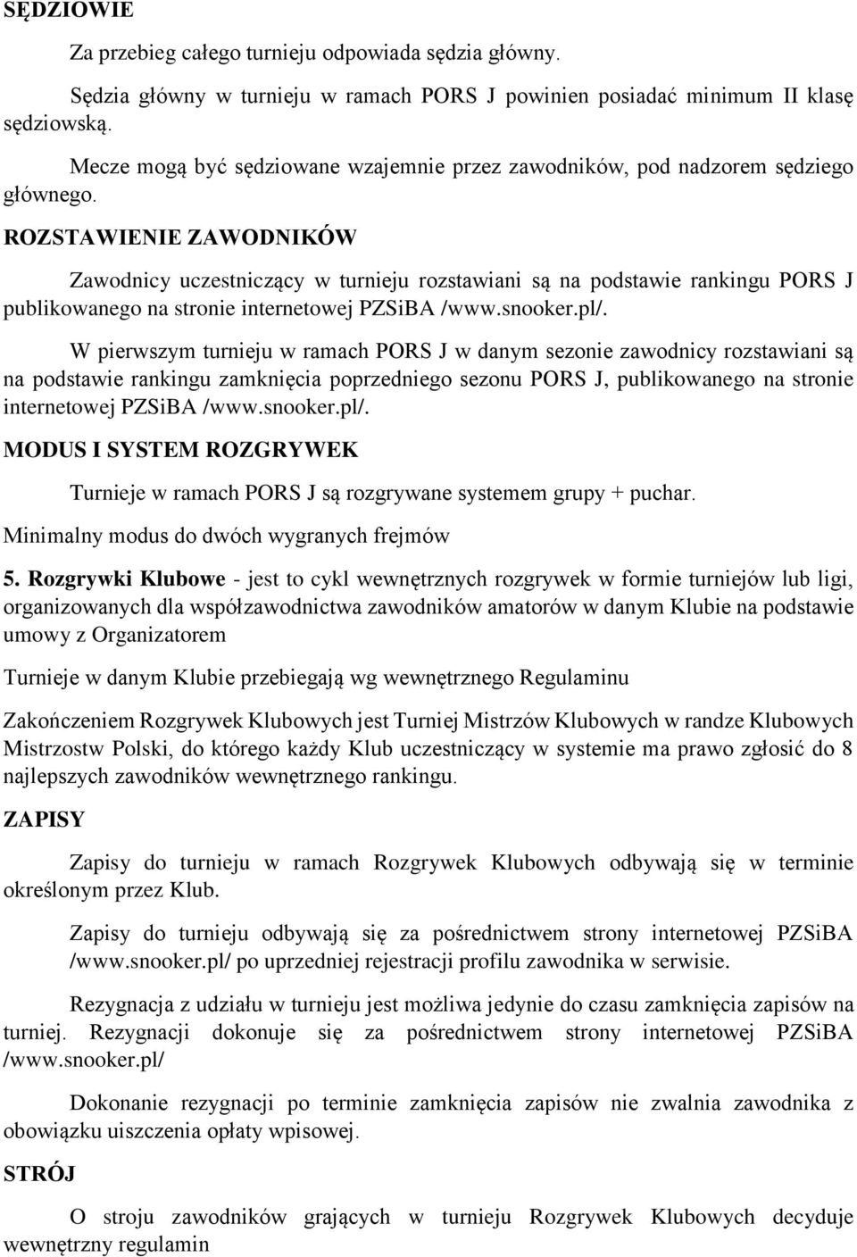 ROZSTAWIENIE ZAWODNIKÓW Zawodnicy uczestniczący w turnieju rozstawiani są na podstawie rankingu PORS J publikowanego na stronie internetowej PZSiBA /www.snooker.pl/.
