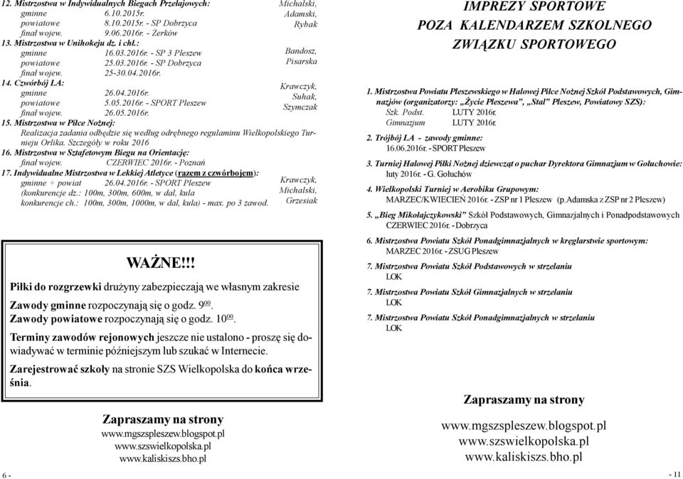 Mistrzostwa w Piłce Nożnej: Realizacja zadania odbędzie się według odrębnego regulaminu Wielkopolskiego Turnieju Orlika. Szczegóły w roku 2016 16.