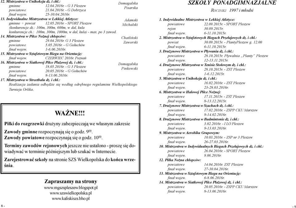 1-6.06.2016r. 15. Mistrzostwa w Sztafetowym Biegu na Orientację: finał wojew. CZERWIEC 2016r. Poznań 16. Mistrzostwa w Siatkowej Piłce Plażowej dz. i chł.: Domagalska 18.05.2016r. - G 3 Pleszew Pinkowski 20.