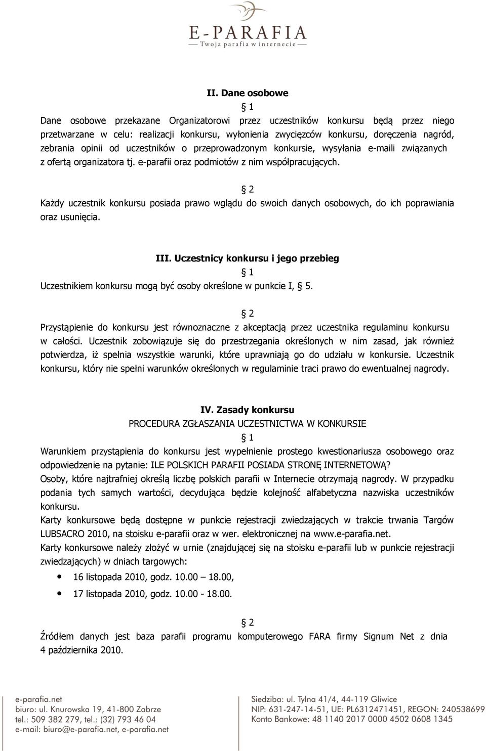 Każdy uczestnik konkursu posiada prawo wglądu do swoich danych osobowych, do ich poprawiania oraz usunięcia. III.