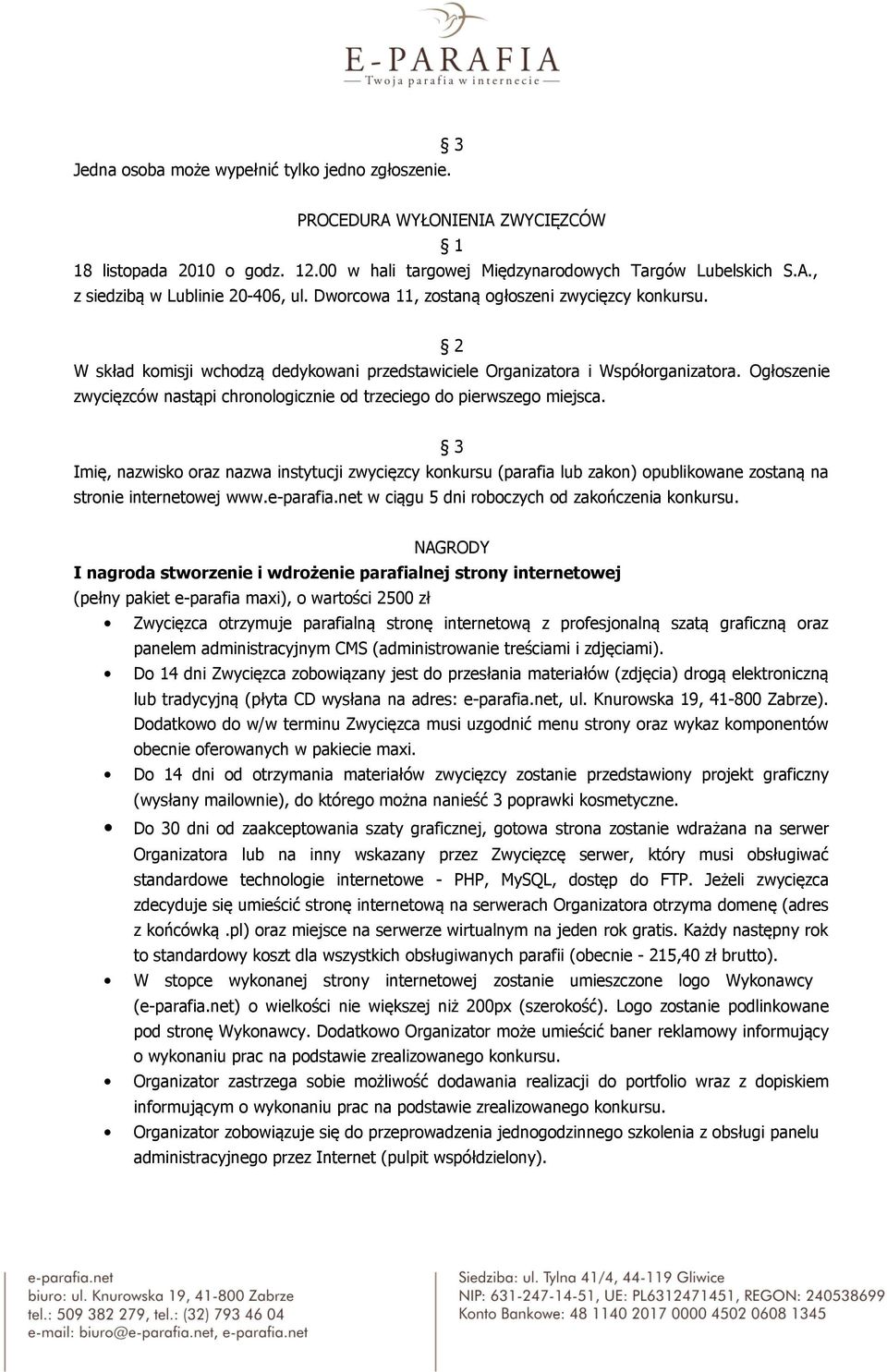 Ogłoszenie zwycięzców nastąpi chronologicznie od trzeciego do pierwszego miejsca.
