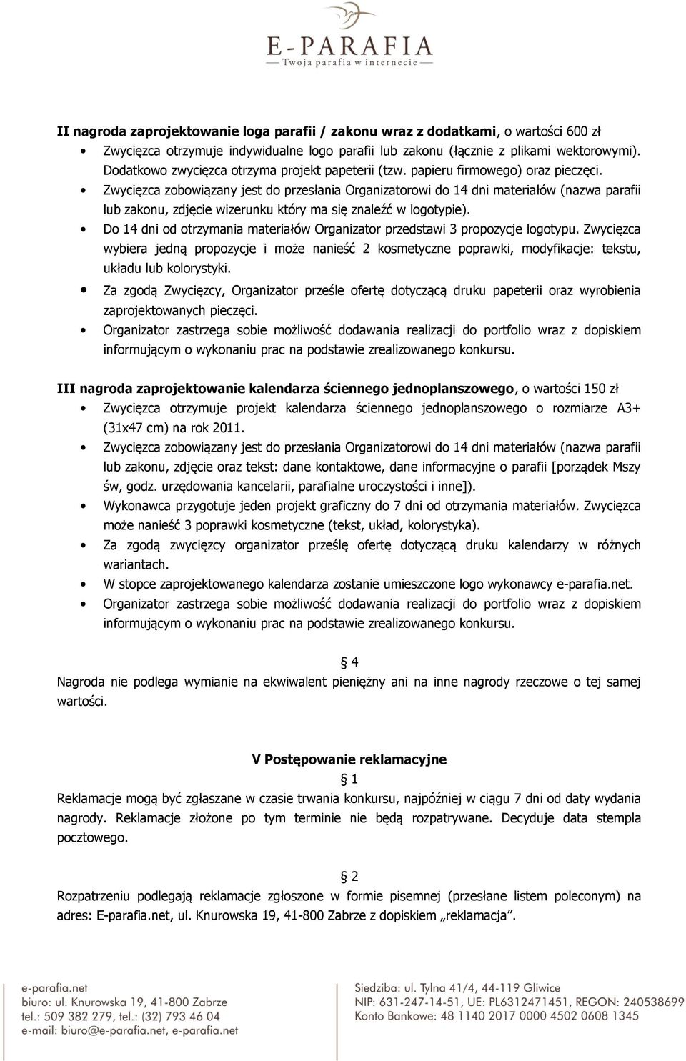 Zwycięzca zobowiązany jest do przesłania Organizatorowi do 14 dni materiałów (nazwa parafii lub zakonu, zdjęcie wizerunku który ma się znaleźć w logotypie).