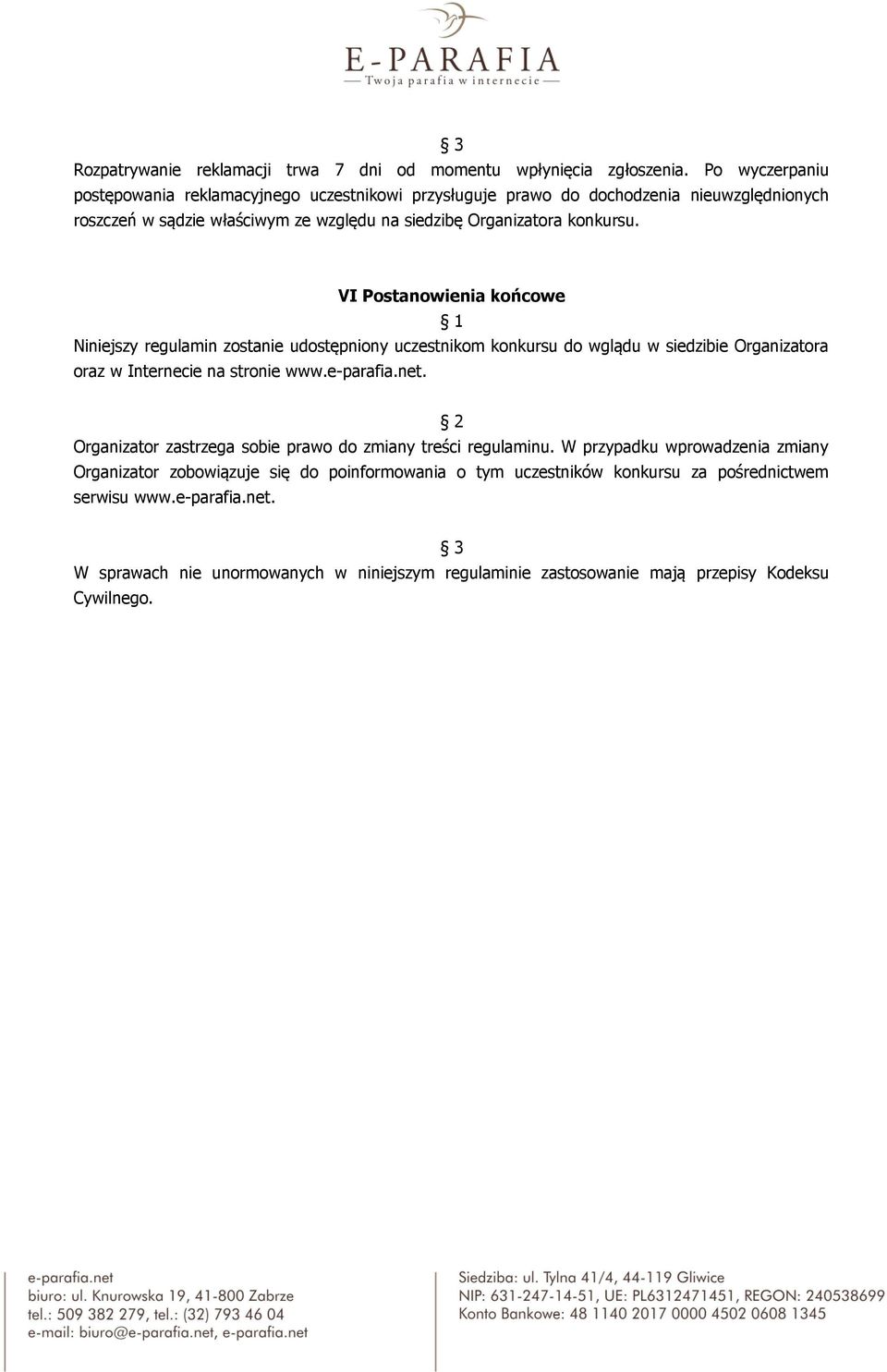VI Postanowienia końcowe Niniejszy regulamin zostanie udostępniony uczestnikom konkursu do wglądu w siedzibie Organizatora oraz w Internecie na stronie www.e-parafia.net.