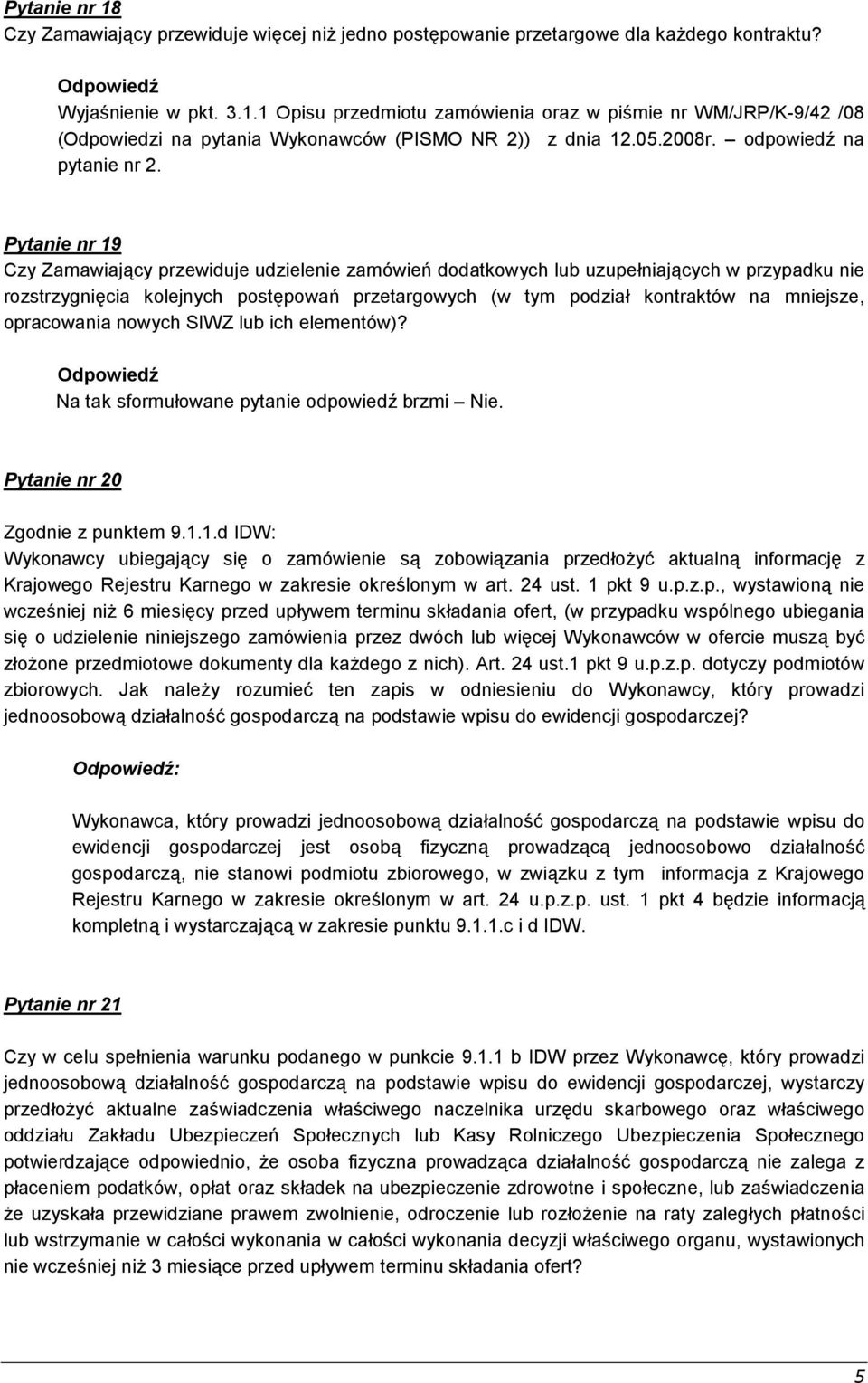 Pytanie nr 19 Czy Zamawiający przewiduje udzielenie zamówień dodatkowych lub uzupełniających w przypadku nie rozstrzygnięcia kolejnych postępowań przetargowych (w tym podział kontraktów na mniejsze,