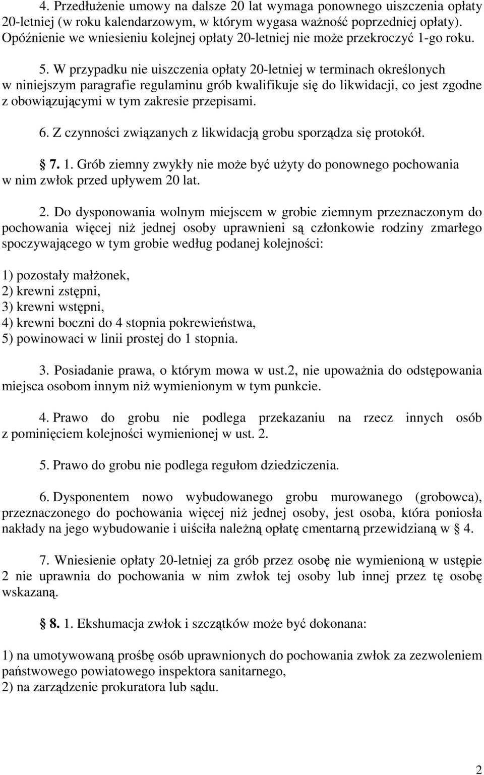 W przypadku nie uiszczenia opłaty 20-letniej w terminach określonych w niniejszym paragrafie regulaminu grób kwalifikuje się do likwidacji, co jest zgodne z obowiązującymi w tym zakresie przepisami.