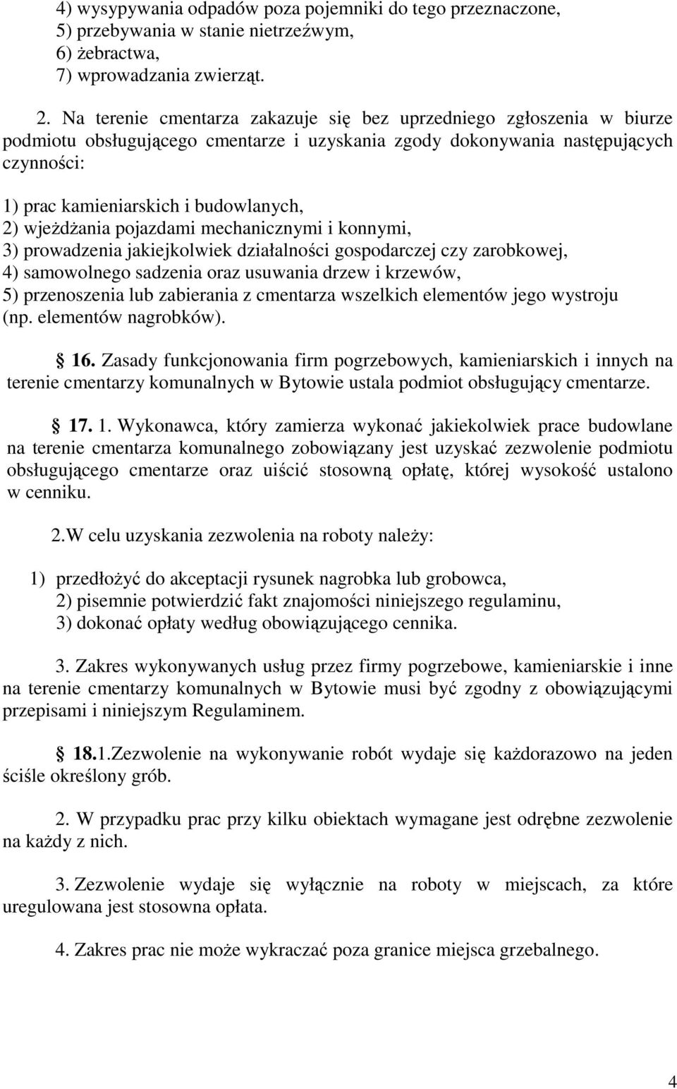 wjeŝdŝania pojazdami mechanicznymi i konnymi, 3) prowadzenia jakiejkolwiek działalności gospodarczej czy zarobkowej, 4) samowolnego sadzenia oraz usuwania drzew i krzewów, 5) przenoszenia lub