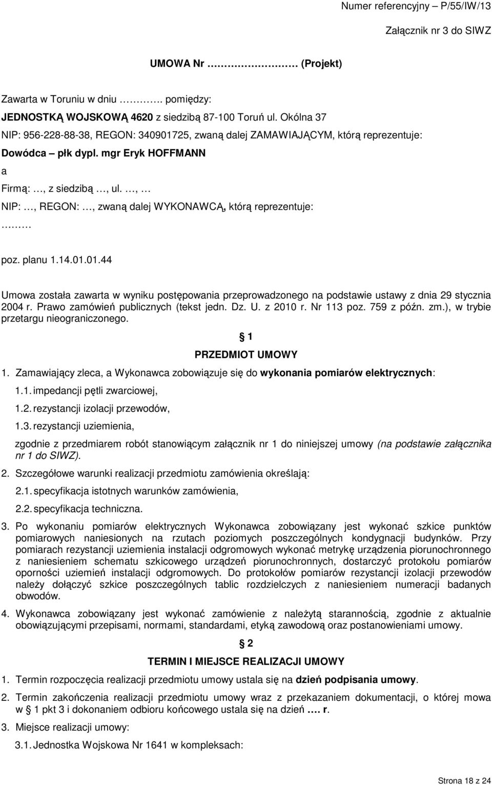 , NIP:, REGON:, zwaną dalej WYKONAWCĄ, którą reprezentuje: poz. planu 1.14.01.01.44 Umowa została zawarta w wyniku postępowania przeprowadzonego na podstawie ustawy z dnia 29 stycznia 2004 r.