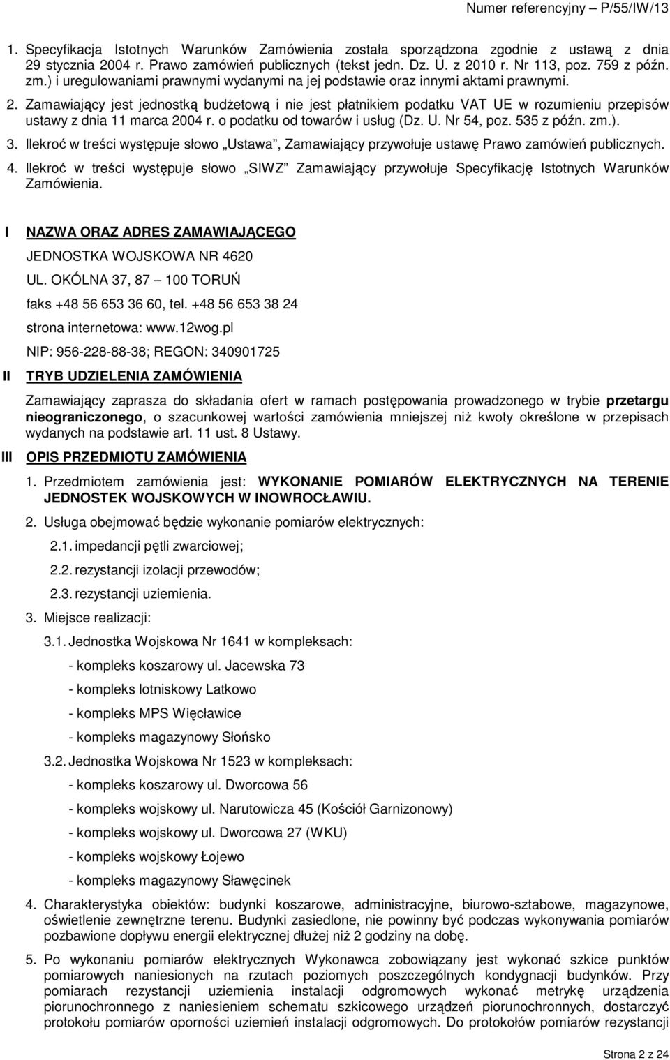 Zamawiający jest jednostką budŝetową i nie jest płatnikiem podatku VAT UE w rozumieniu przepisów ustawy z dnia 11 marca 2004 r. o podatku od towarów i usług (Dz. U. Nr 54, poz. 535 z późn. zm.). 3.