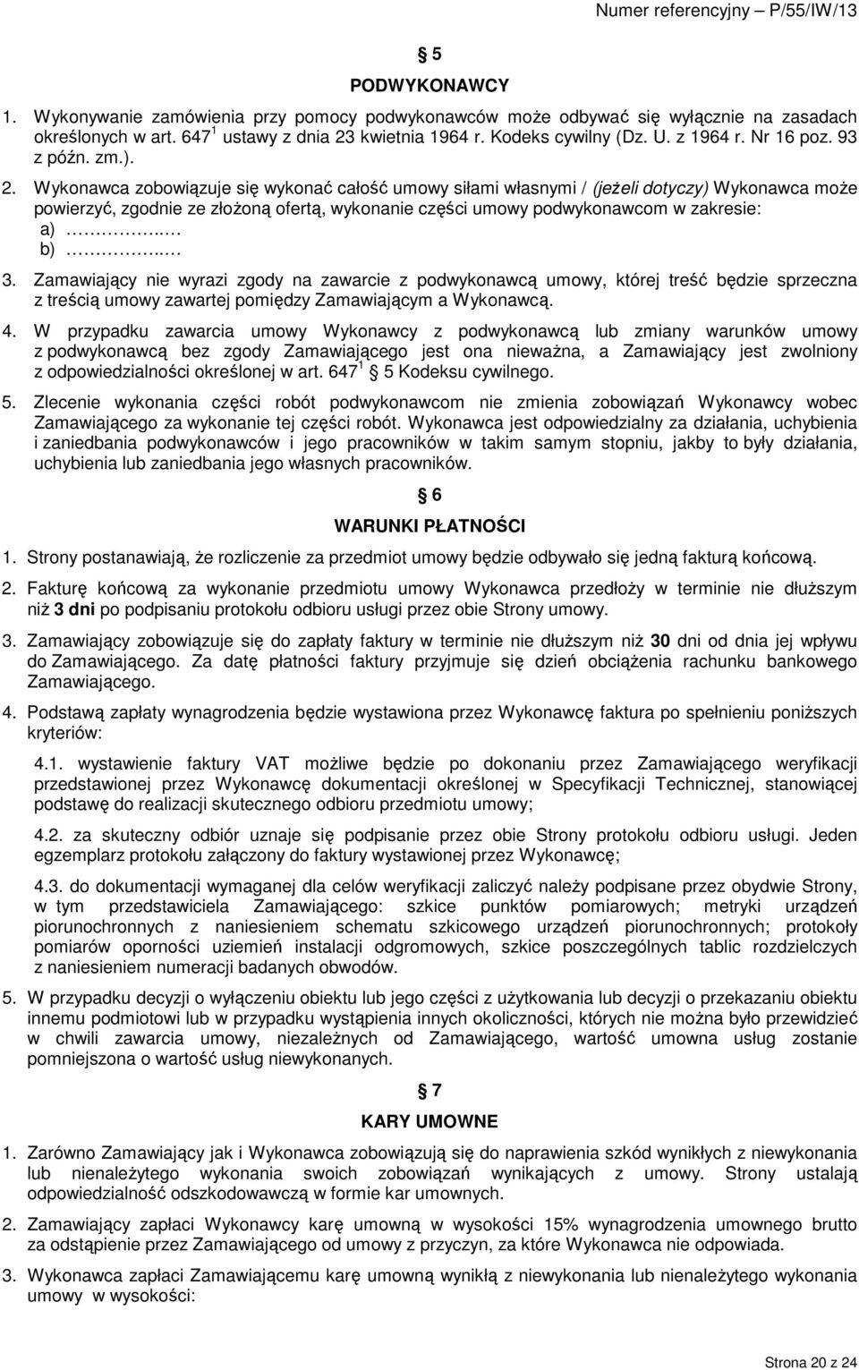 Wykonawca zobowiązuje się wykonać całość umowy siłami własnymi / (jeŝeli dotyczy) Wykonawca moŝe powierzyć, zgodnie ze złoŝoną ofertą, wykonanie części umowy podwykonawcom w zakresie: a).. b).. 3.