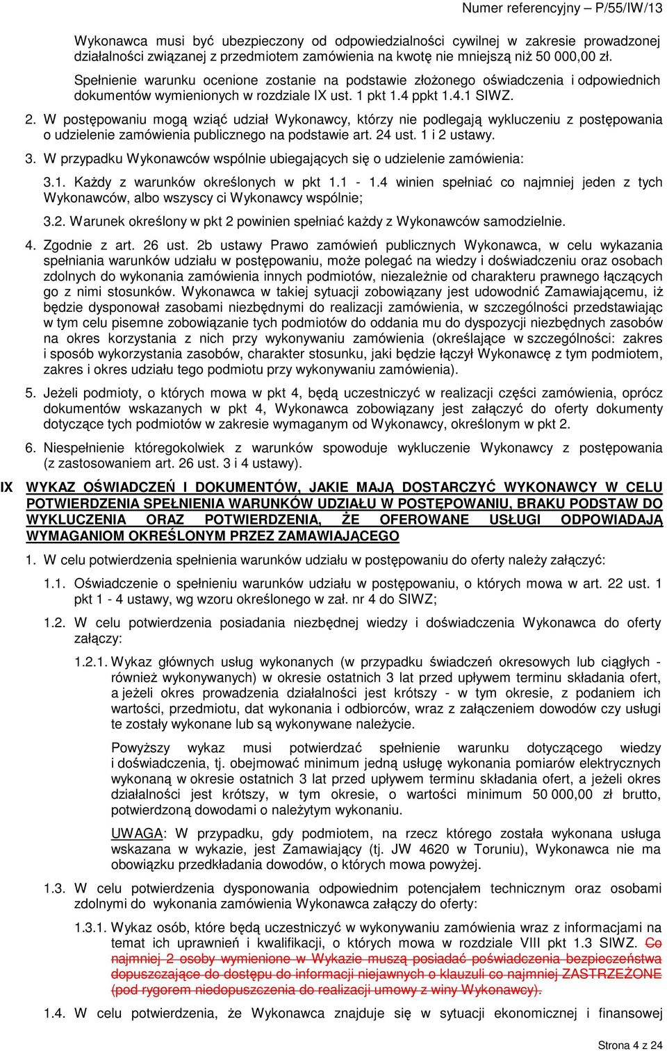 W postępowaniu mogą wziąć udział Wykonawcy, którzy nie podlegają wykluczeniu z postępowania o udzielenie zamówienia publicznego na podstawie art. 24 ust. 1 i 2 ustawy. 3.