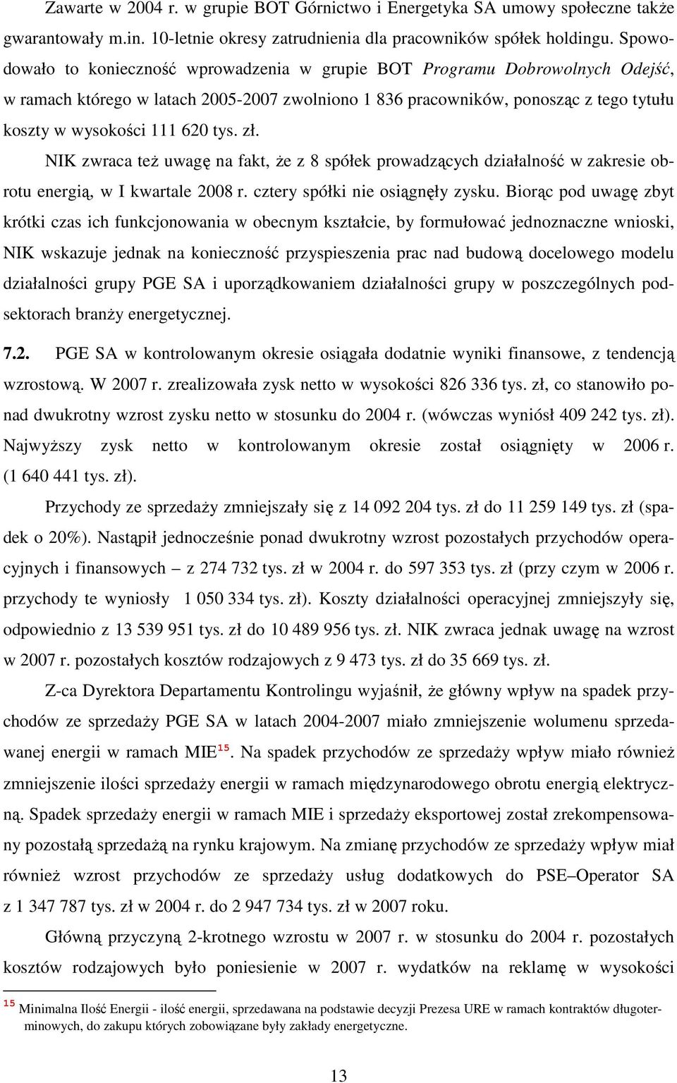 tys. zł. NIK zwraca teŝ uwagę na fakt, Ŝe z 8 spółek prowadzących działalność w zakresie obrotu energią, w I kwartale 2008 r. cztery spółki nie osiągnęły zysku.