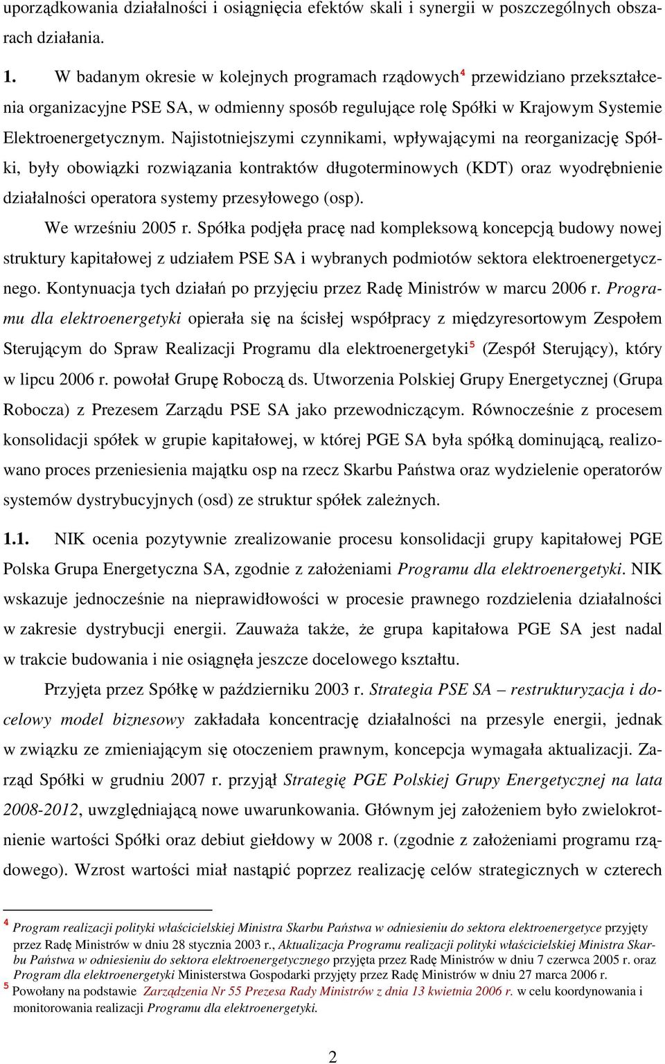 Najistotniejszymi czynnikami, wpływającymi na reorganizację Spółki, były obowiązki rozwiązania kontraktów długoterminowych (KDT) oraz wyodrębnienie działalności operatora systemy przesyłowego (osp).