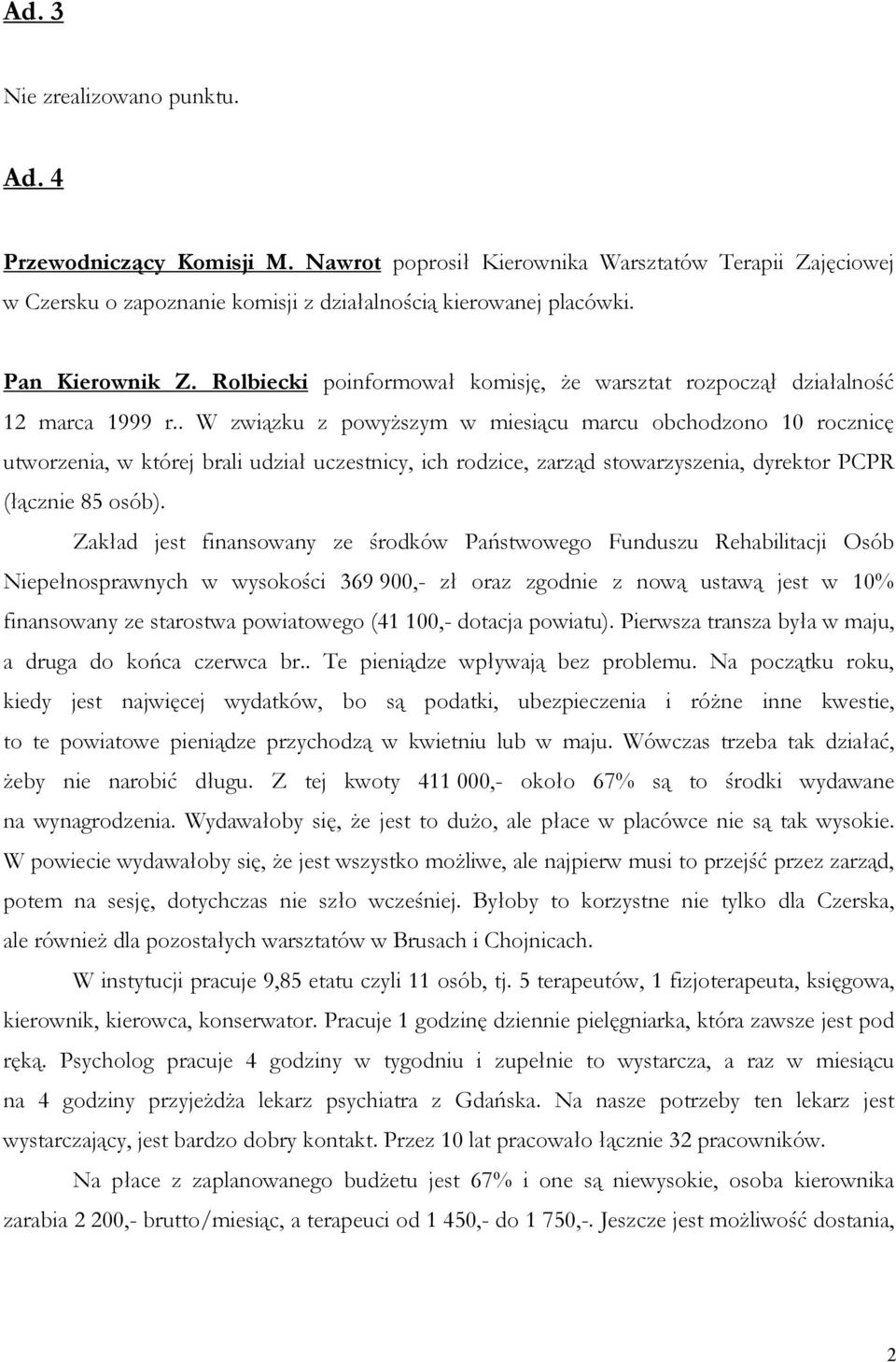. W związku z powyższym w miesiącu marcu obchodzono 10 rocznicę utworzenia, w której brali udział uczestnicy, ich rodzice, zarząd stowarzyszenia, dyrektor PCPR (łącznie 85 osób).
