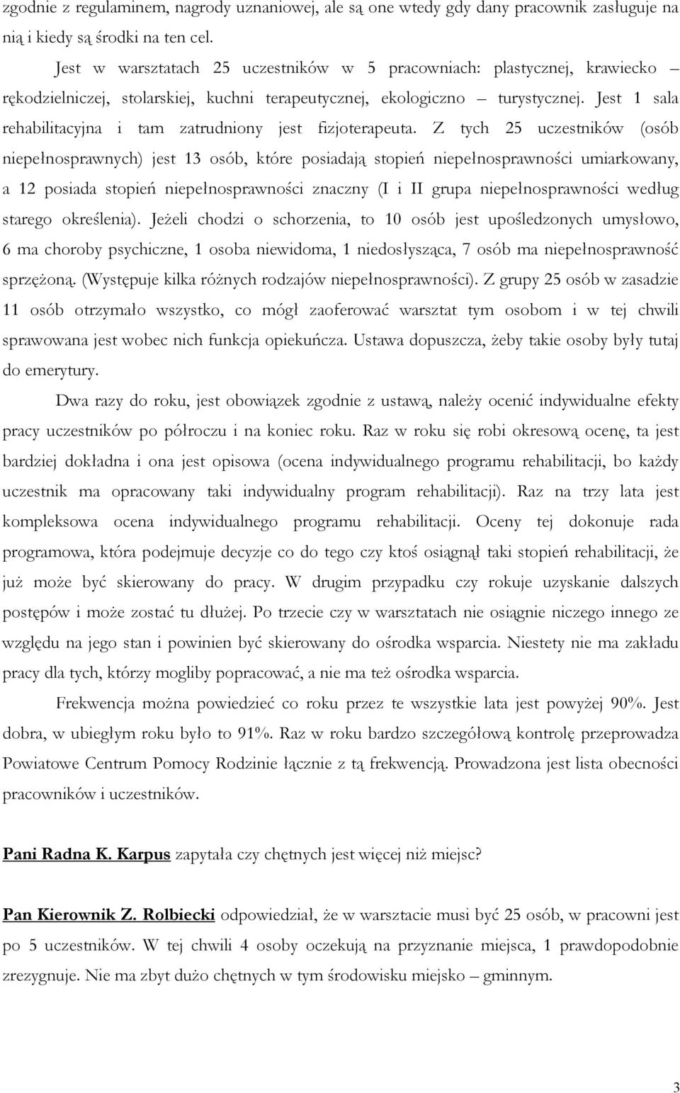 Jest 1 sala rehabilitacyjna i tam zatrudniony jest fizjoterapeuta.