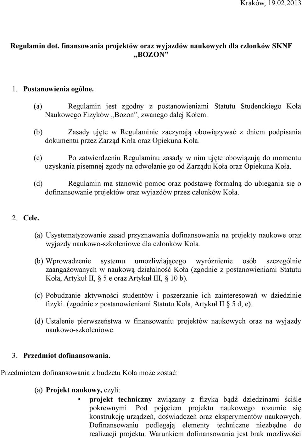 Zasady ujęte w Regulaminie zaczynają obowiązywać z dniem podpisania dokumentu przez Zarząd Koła oraz Opiekuna Koła.