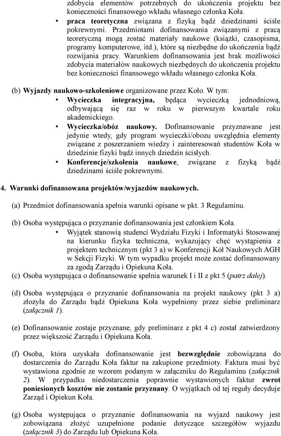 Warunkiem dofinansowania jest brak możliwości zdobycia materiałów naukowych niezbędnych do ukończenia projektu bez konieczności finansowego wkładu własnego członka Koła.