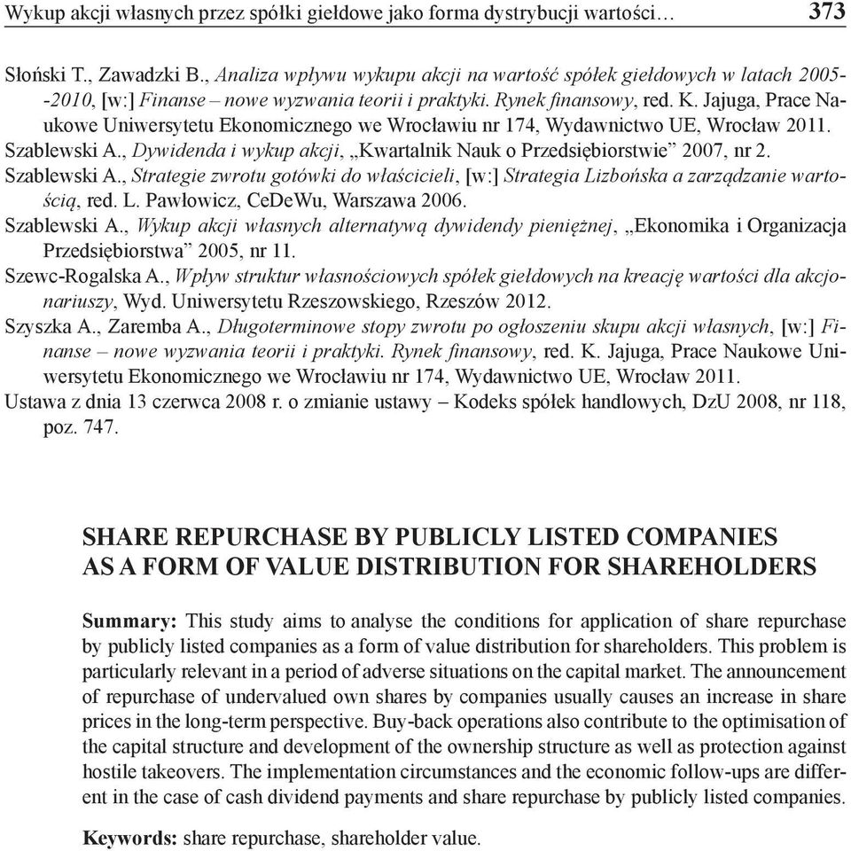 Jajuga, Prace Naukowe Uniwersytetu Ekonomicznego we Wrocławiu nr 174, Wydawnictwo UE, Wrocław 2011. Szablewski A., Dywidenda i wykup akcji, Kwartalnik Nauk o Przedsiębiorstwie 2007, nr 2.