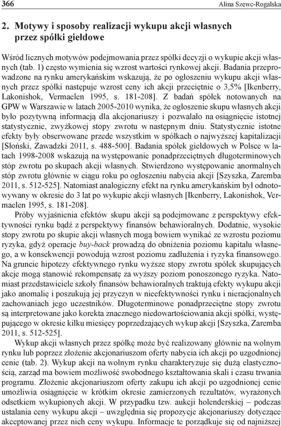 Badania przeprowadzone na rynku amerykańskim wskazują, że po ogłoszeniu wykupu akcji własnych przez spółki następuje wzrost ceny ich akcji przeciętnie o 3,5% [Ikenberry, Lakonishok, Vermaelen 1995, s.