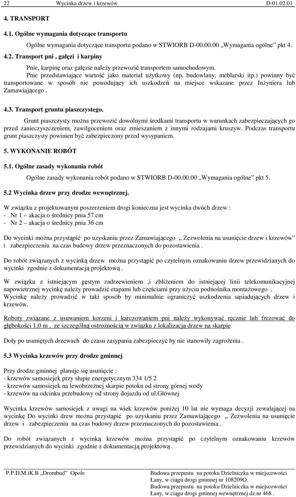 ) powinny być transportowane w sposób nie powodujący ich uszkodzeń na miejsce wskazane przez InŜyniera lub Zamawiającego. 4.3. Transport gruntu piaszczystego.