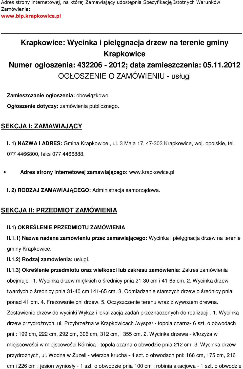 Ogłszenie dtyczy: zamówienia publiczneg. SEKCJA I: ZAMAWIAJĄCY I. 1) NAZWA I ADRES: Gmina Krapkwice, ul. 3 Maja 17, 47-303 Krapkwice, wj. plskie, tel. 077 4466800, faks 077 4466888.