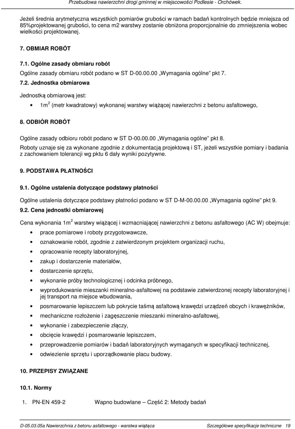 wobec wielkości projektowanej. 7. OBMIAR ROBÓT 7.1. Ogólne zasady obmiaru robót Ogólne zasady obmiaru robót podano w ST D-00.00.00 Wymagania ogólne pkt 7. 7.2.