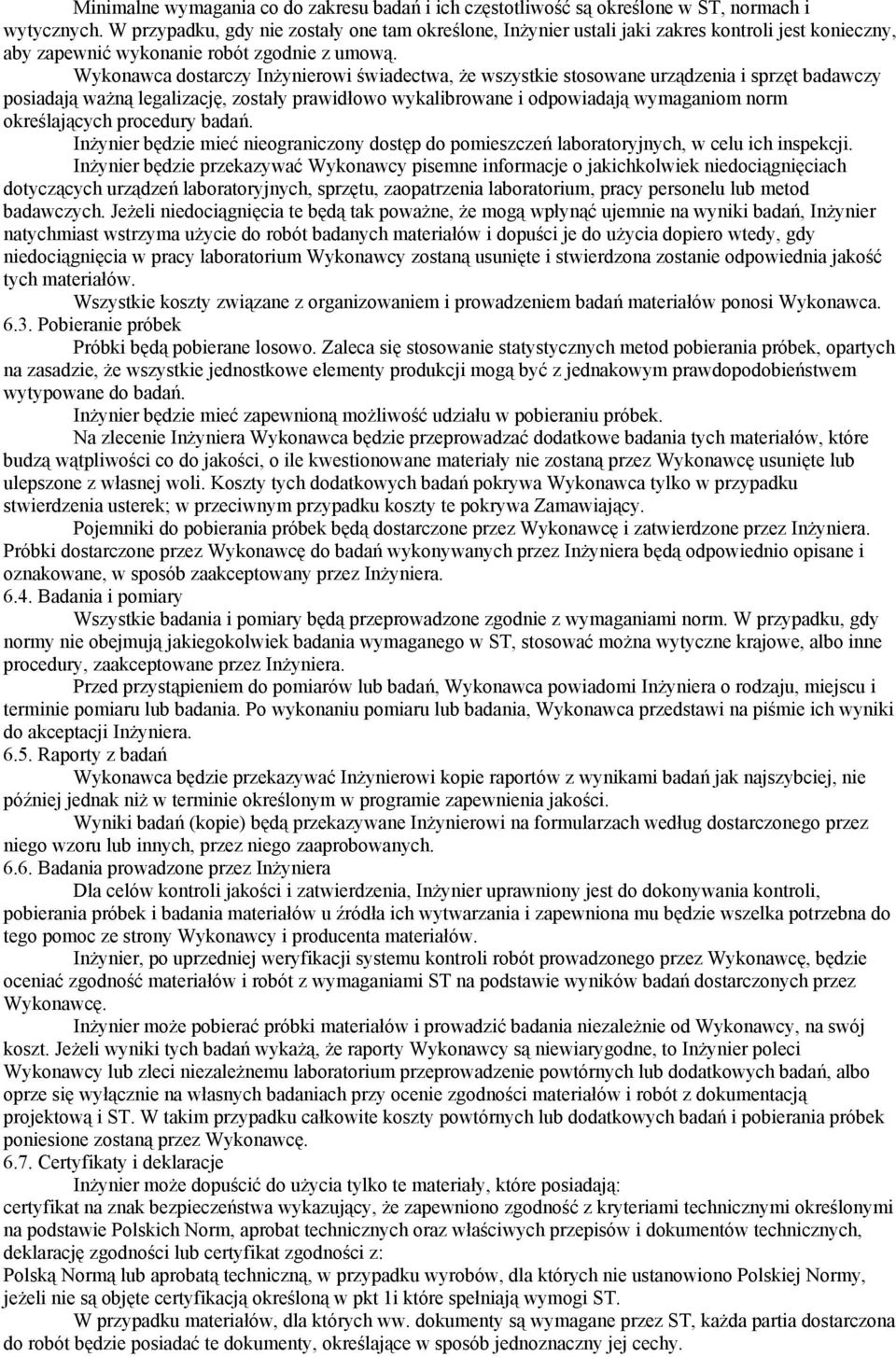 Wykonawca dostarczy Inżynierowi świadectwa, że wszystkie stosowane urządzenia i sprzęt badawczy posiadają ważną legalizację, zostały prawidłowo wykalibrowane i odpowiadają wymaganiom norm