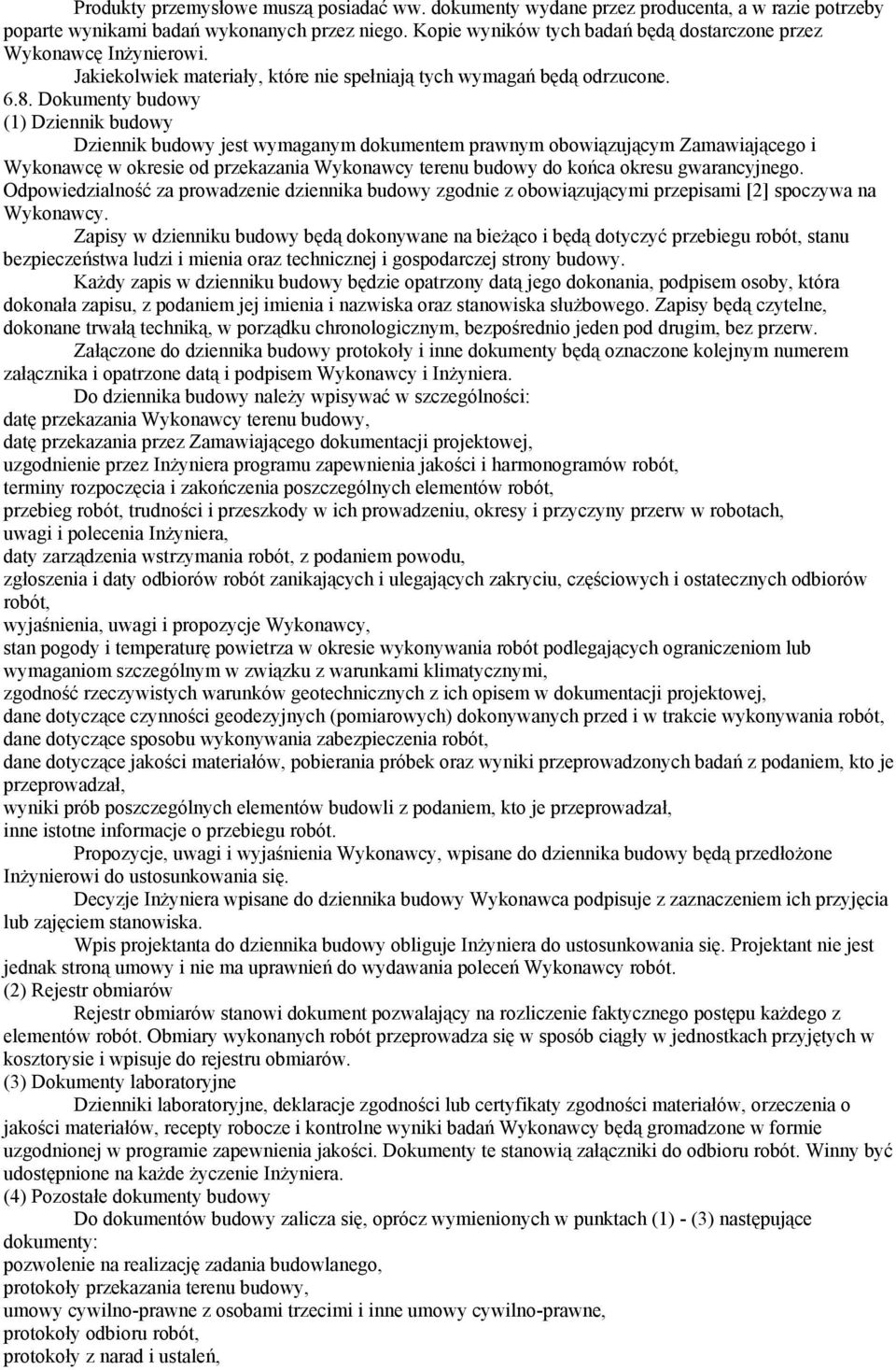Dokumenty budowy (1) Dziennik budowy Dziennik budowy jest wymaganym dokumentem prawnym obowiązującym Zamawiającego i Wykonawcę w okresie od przekazania Wykonawcy terenu budowy do końca okresu