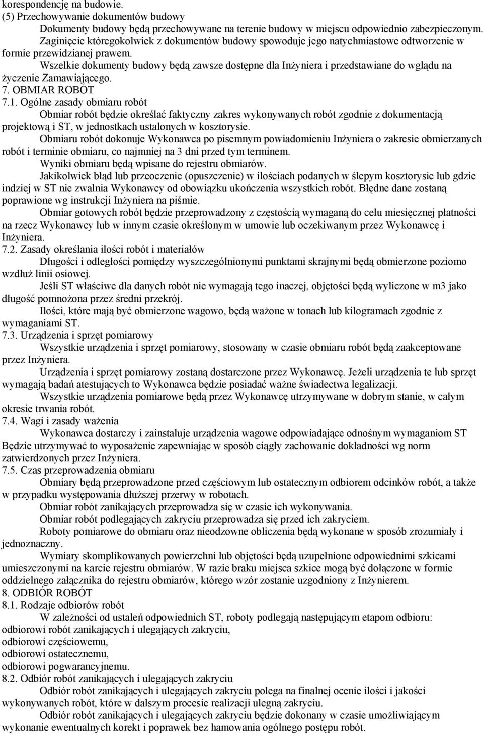 Wszelkie dokumenty budowy będą zawsze dostępne dla Inżyniera i przedstawiane do wglądu na życzenie Zamawiającego. 7. OBMIAR ROBÓT 7.1.