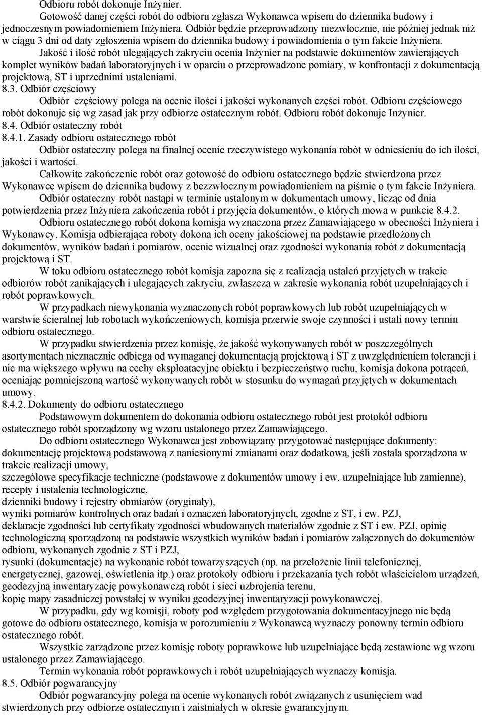 Jakość i ilość robót ulegających zakryciu ocenia Inżynier na podstawie dokumentów zawierających komplet wyników badań laboratoryjnych i w oparciu o przeprowadzone pomiary, w konfrontacji z