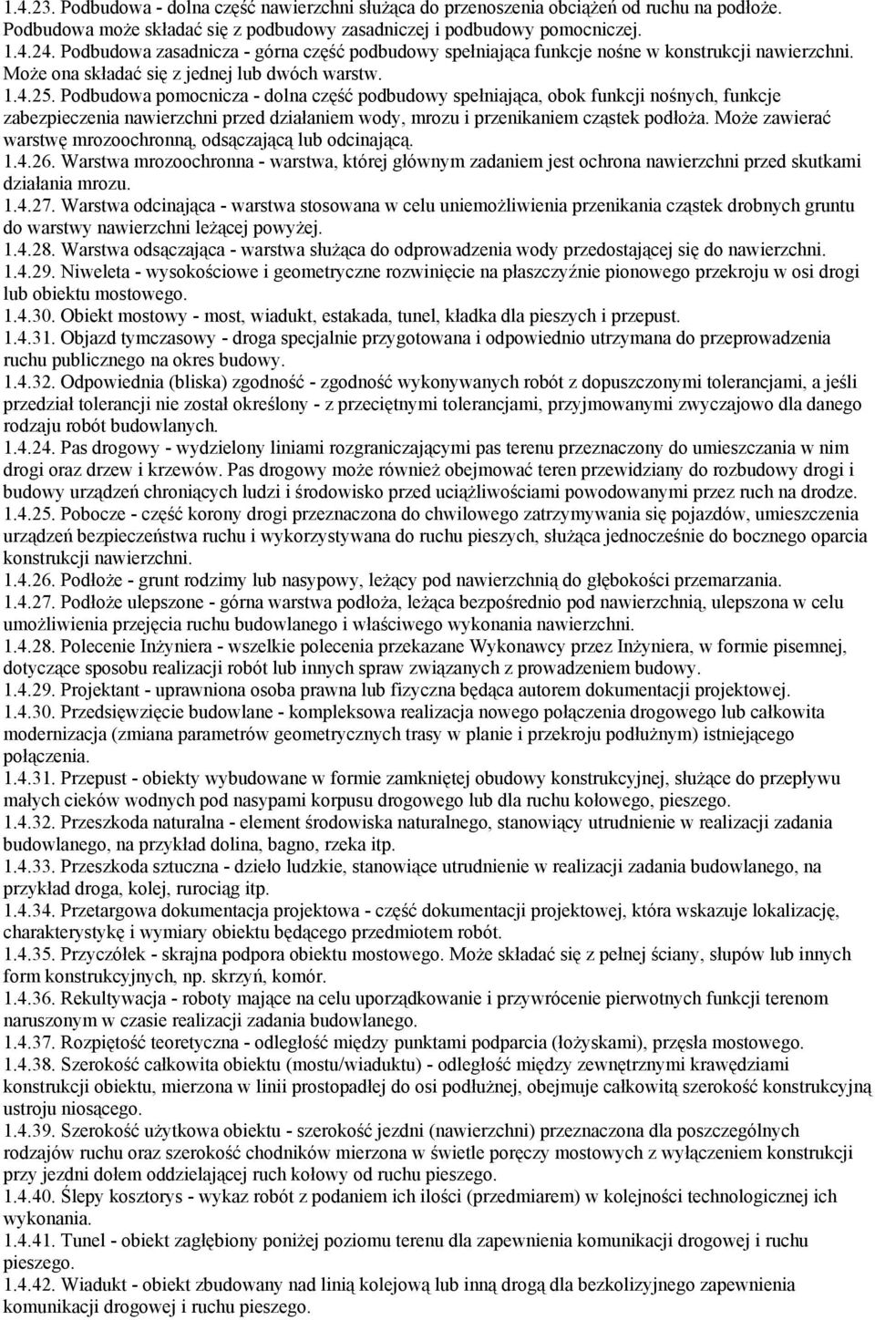 Podbudowa pomocnicza - dolna część podbudowy spełniająca, obok funkcji nośnych, funkcje zabezpieczenia nawierzchni przed działaniem wody, mrozu i przenikaniem cząstek podłoża.