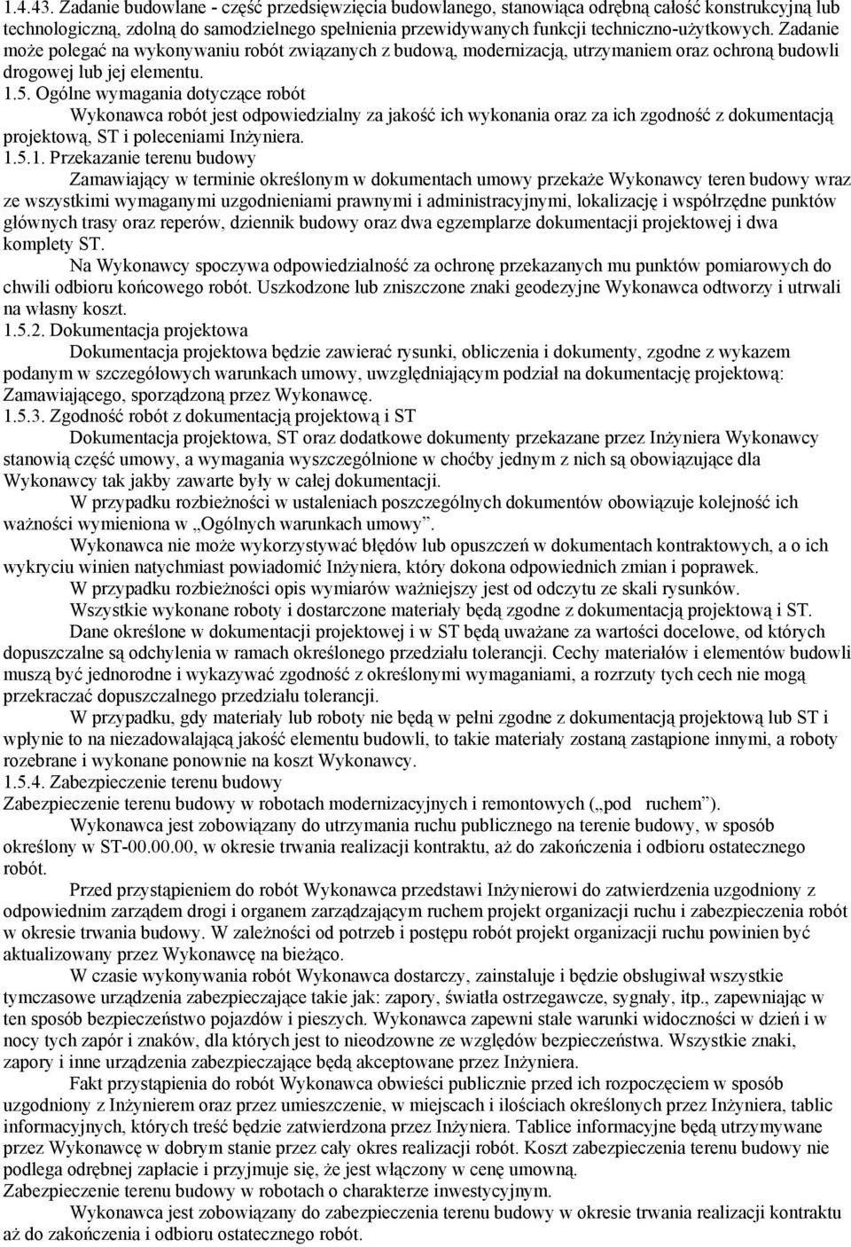 Zadanie może polegać na wykonywaniu robót związanych z budową, modernizacją, utrzymaniem oraz ochroną budowli drogowej lub jej elementu. 1.5.