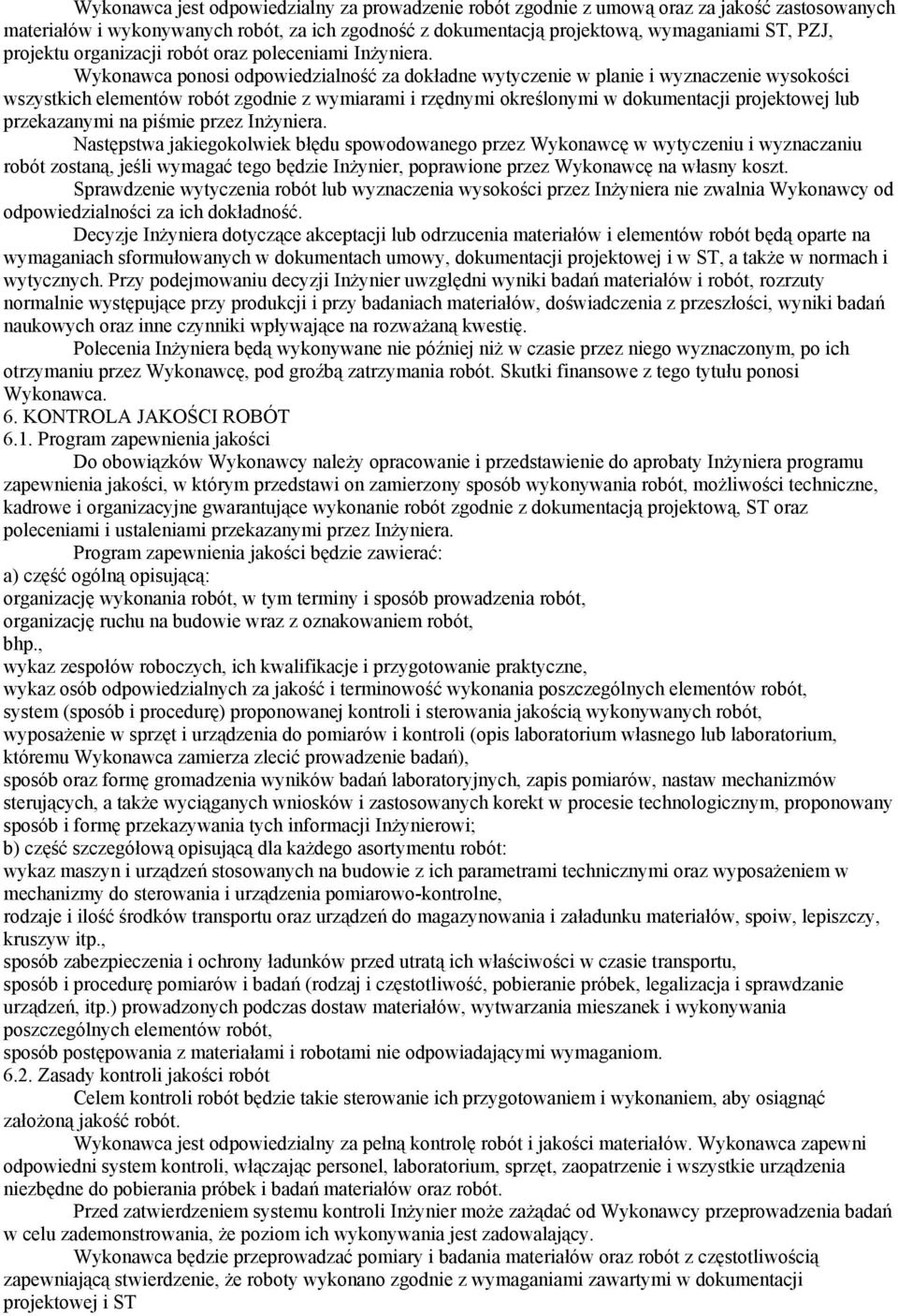 Wykonawca ponosi odpowiedzialność za dokładne wytyczenie w planie i wyznaczenie wysokości wszystkich elementów robót zgodnie z wymiarami i rzędnymi określonymi w dokumentacji projektowej lub