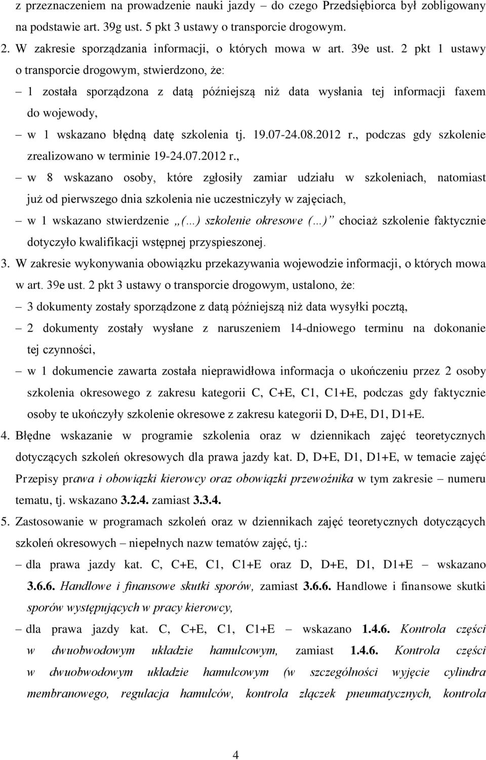 2 pkt 1 ustawy o transporcie drogowym, stwierdzono, że: 1 została sporządzona z datą późniejszą niż data wysłania tej informacji faxem do wojewody, w 1 wskazano błędną datę szkolenia tj. 19.07-24.08.