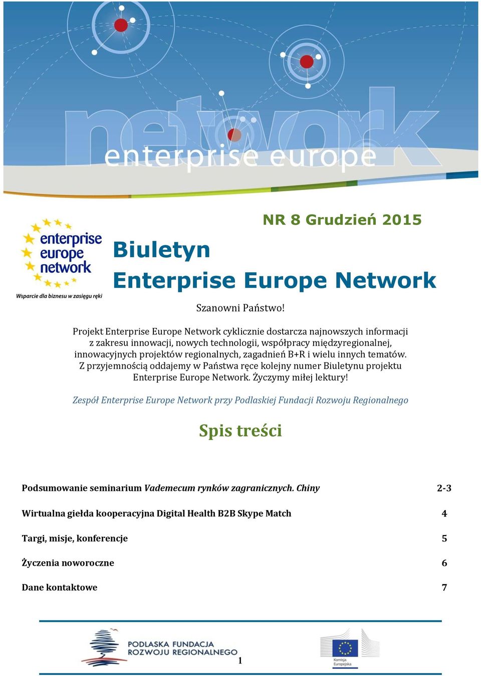 regionalnych, zagadnień B+R i wielu innych tematów. Z przyjemnością oddajemy w Państwa ręce kolejny numer Biuletynu projektu Enterprise Europe Network. Życzymy miłej lektury!