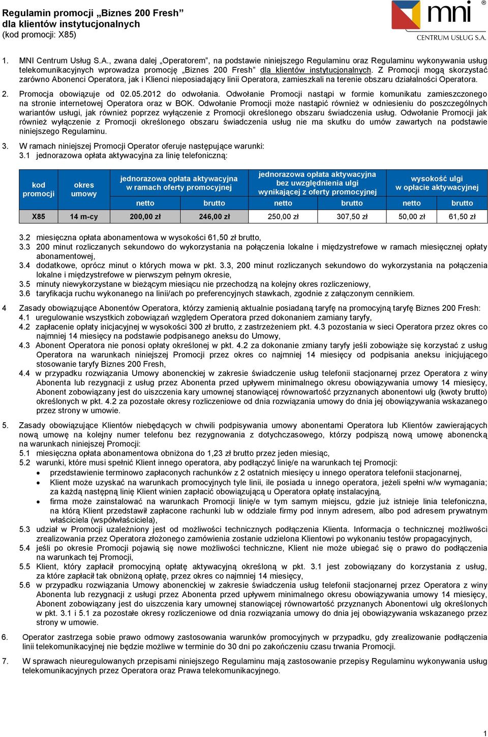 Z Promocji mogą skorzystać zarówno Abonenci Operatora, jak i Klienci nieposiadający linii Operatora, zamieszkali na terenie obszaru działalności Operatora. 2. Promocja obowiązuje od 02.05.