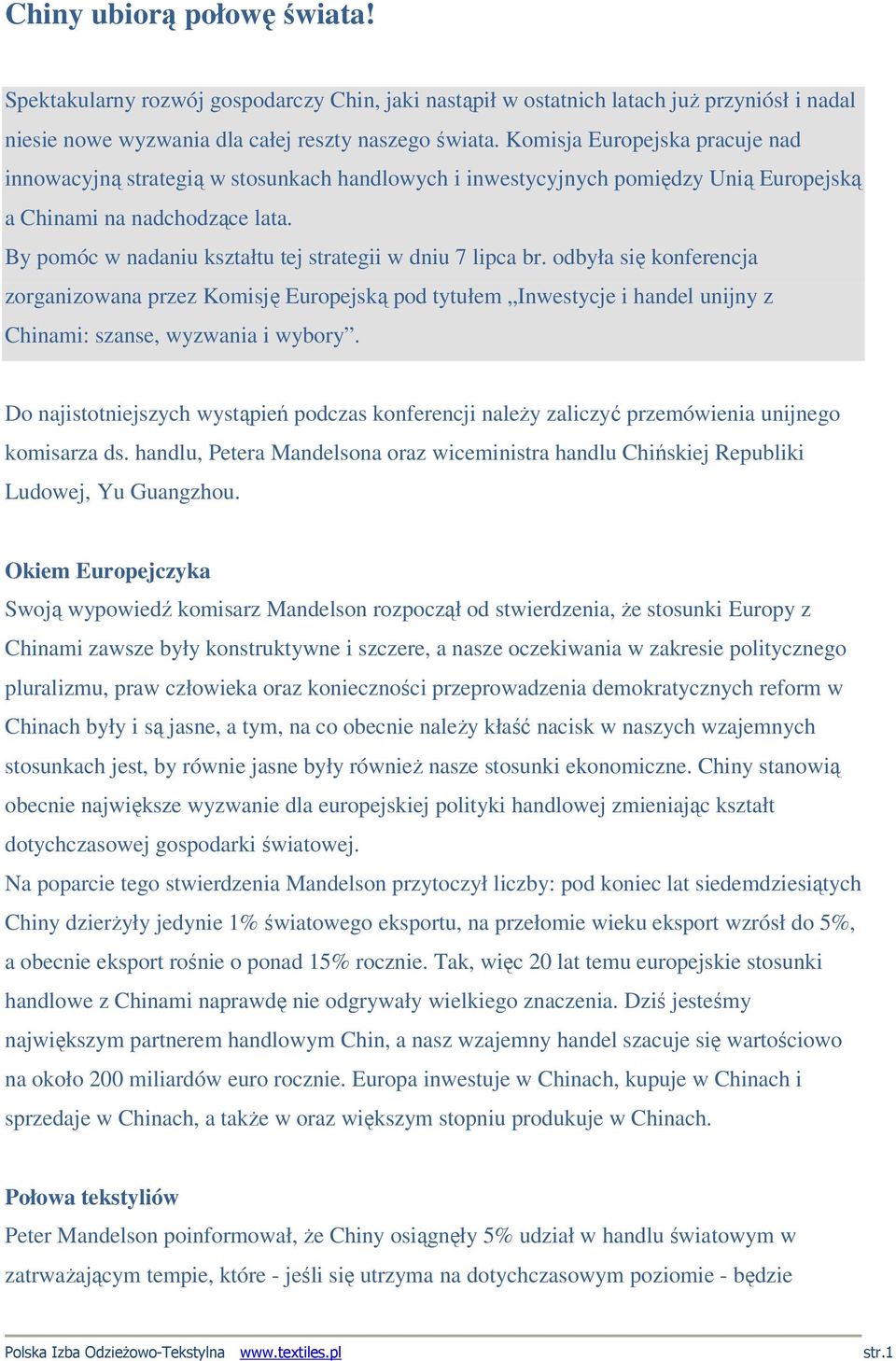 By pomóc w nadaniu kształtu tej strategii w dniu 7 lipca br. odbyła się konferencja zorganizowana przez Komisję Europejską pod tytułem Inwestycje i handel unijny z Chinami: szanse, wyzwania i wybory.