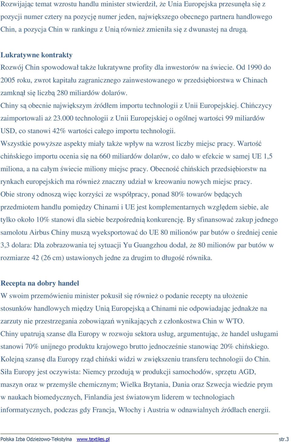 Od 1990 do 2005 roku, zwrot kapitału zagranicznego zainwestowanego w przedsiębiorstwa w Chinach zamknął się liczbą 280 miliardów dolarów.