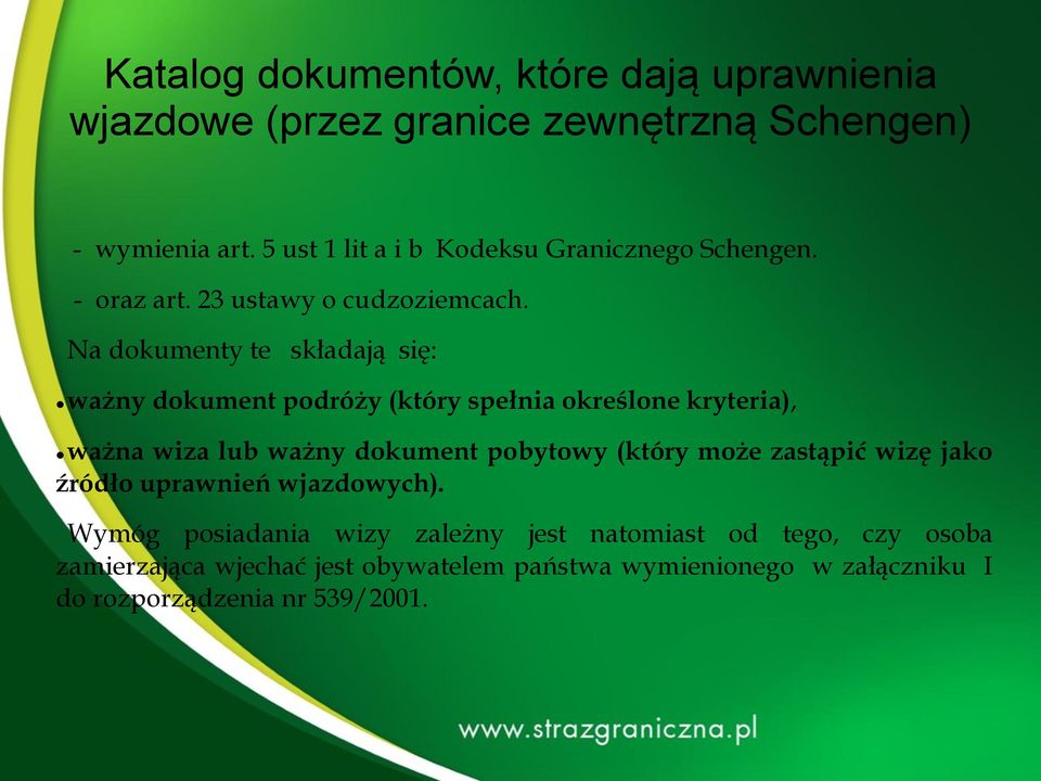 Na dokumenty te składają się: ważny dokument podróży (który spełnia określone kryteria), ważna wiza lub ważny dokument pobytowy (który