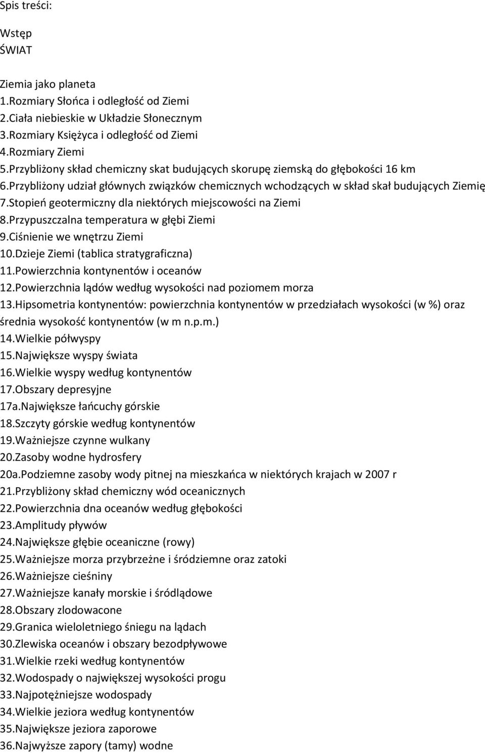 Stopień geotermiczny dla niektórych miejscowości na Ziemi 8.Przypuszczalna temperatura w głębi Ziemi 9.Ciśnienie we wnętrzu Ziemi 10.Dzieje Ziemi (tablica stratygraficzna) 11.