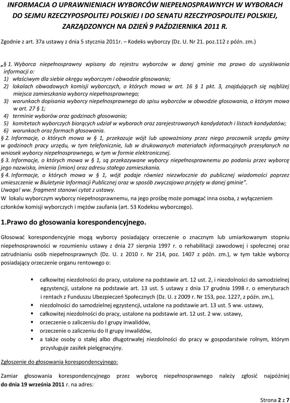 Wyborca niepełnosprawny wpisany do rejestru wyborców w danej gminie ma prawo do uzyskiwania informacji o: 1) właściwym dla siebie okręgu wyborczym i obwodzie głosowania; 2) lokalach obwodowych