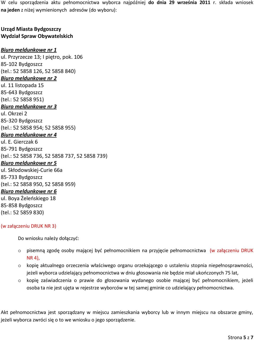 : 52 5858 126, 52 5858 840) Biuro meldunkowe nr 2 ul. 11 listopada 15 85-643 Bydgoszcz (tel.: 52 5858 951) Biuro meldunkowe nr 3 ul. Okrzei 2 85-320 Bydgoszcz (tel.