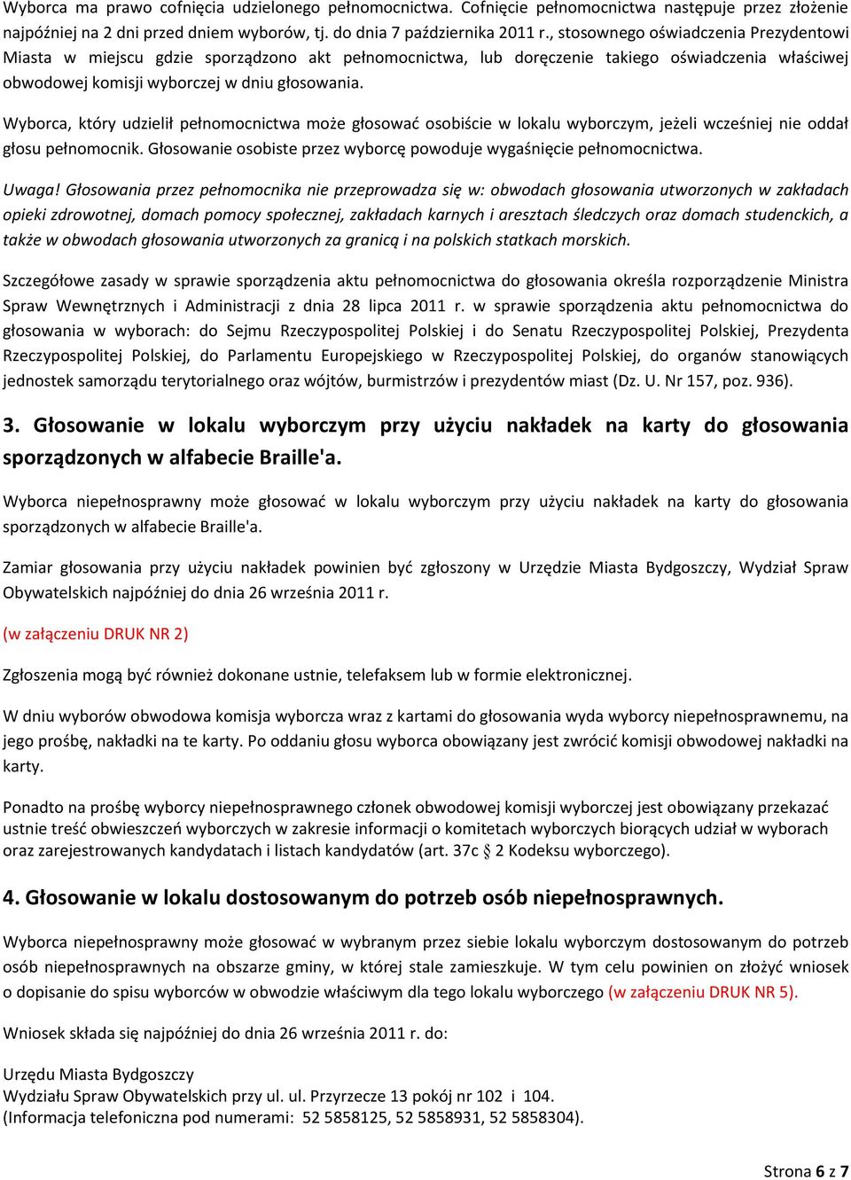 Wyborca, który udzielił pełnomocnictwa może głosowad osobiście w lokalu wyborczym, jeżeli wcześniej nie oddał głosu pełnomocnik. Głosowanie osobiste przez wyborcę powoduje wygaśnięcie pełnomocnictwa.