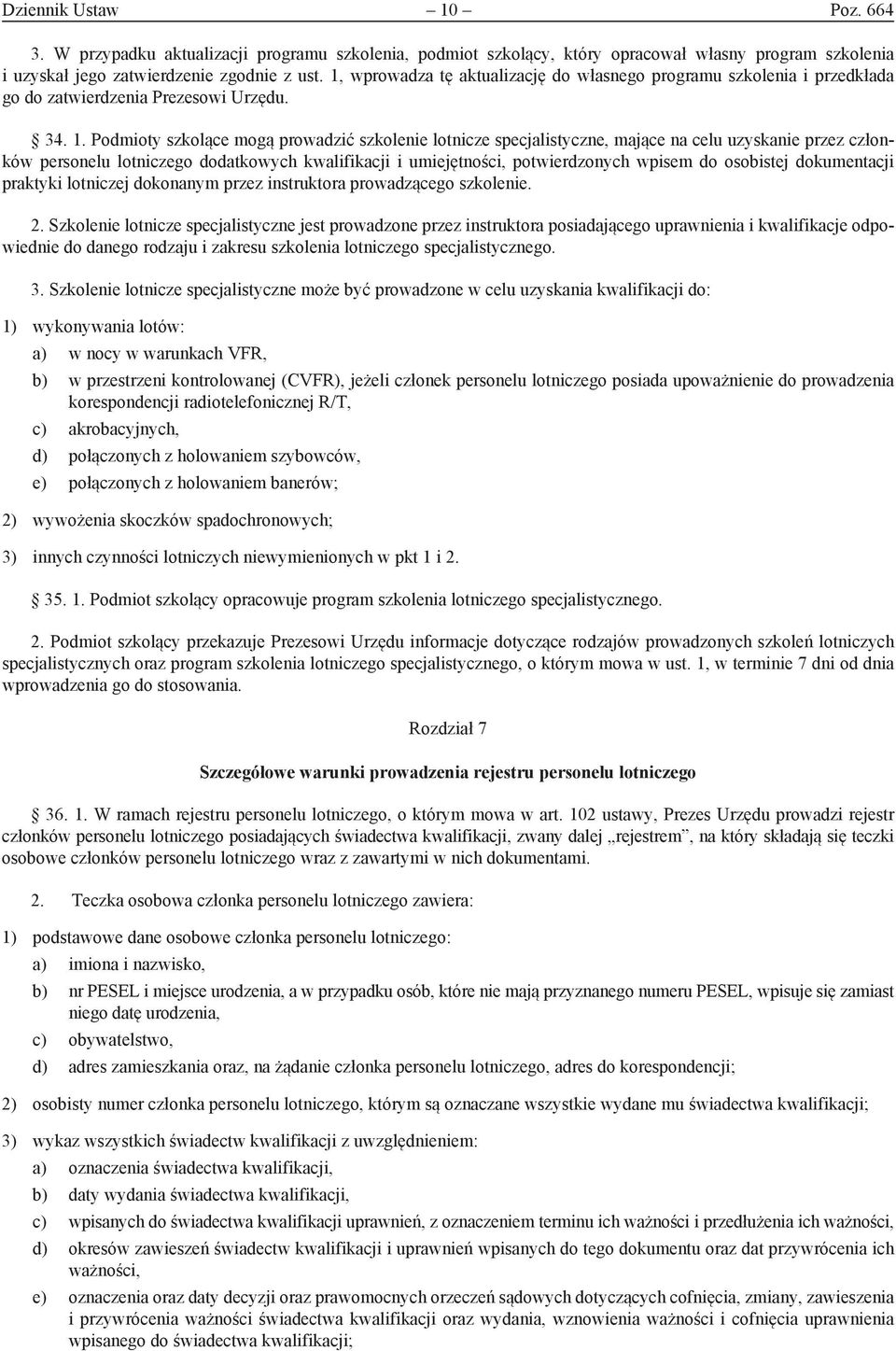 Podmioty szkolące mogą prowadzić szkolenie lotnicze specjalistyczne, mające na celu uzyskanie przez członków personelu lotniczego dodatkowych kwalifikacji i umiejętności, potwierdzonych wpisem do