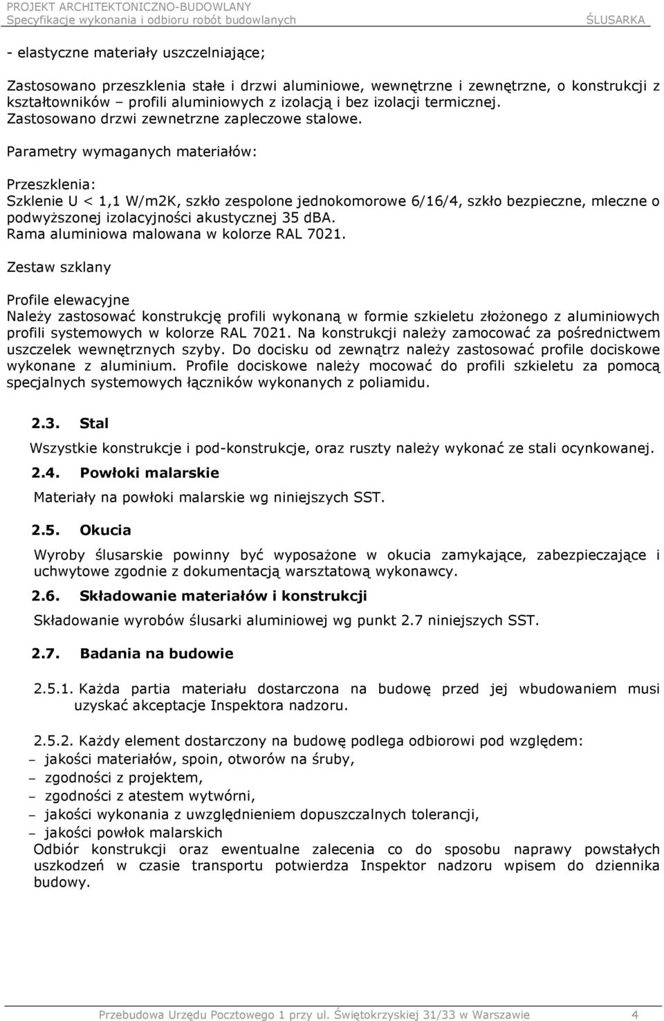 Parametry wymaganych materiałów: Przeszklenia: Szklenie U < 1,1 W/m2K, szkło zespolone jednokomorowe 6/16/4, szkło bezpieczne, mleczne o podwyższonej izolacyjności akustycznej 35 dba.