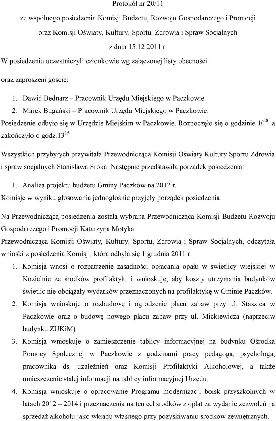 Marek Bugański Pracownik Urzędu Miejskiego w Paczkowie. Posiedzenie odbyło się w Urzędzie Miejskim w Paczkowie. Rozpoczęło się o godzinie 10 00 a zakończyło o godz.13 15.
