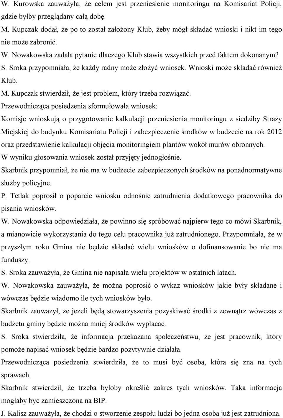 Sroka przypomniała, że każdy radny może złożyć wniosek. Wnioski może składać również Klub. M. Kupczak stwierdził, że jest problem, który trzeba rozwiązać.