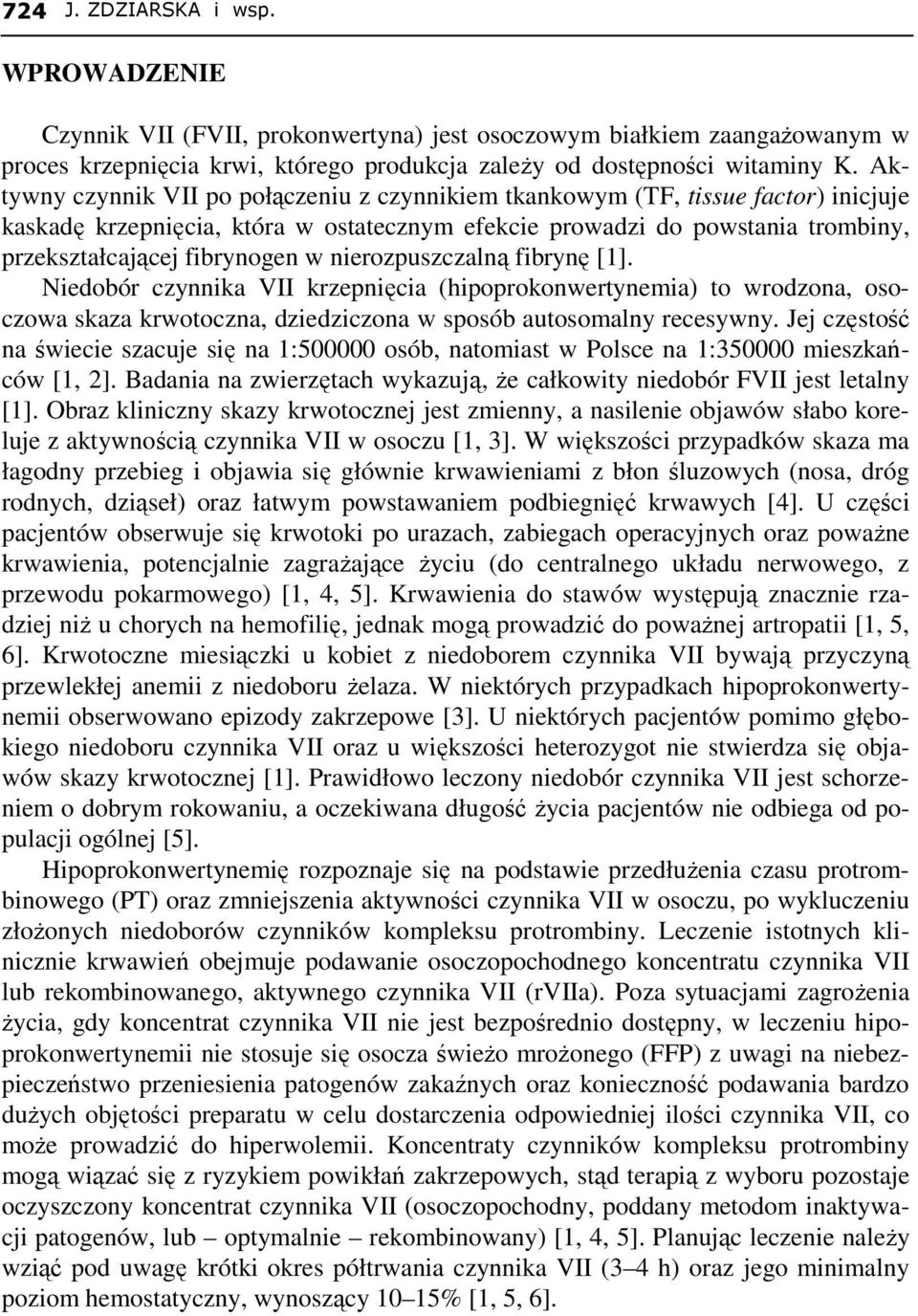 nierozpuszczalną fibrynę [1]. Niedobór czynnika VII krzepnięcia (hipoprokonwertynemia) to wrodzona, osoczowa skaza krwotoczna, dziedziczona w sposób autosomalny recesywny.