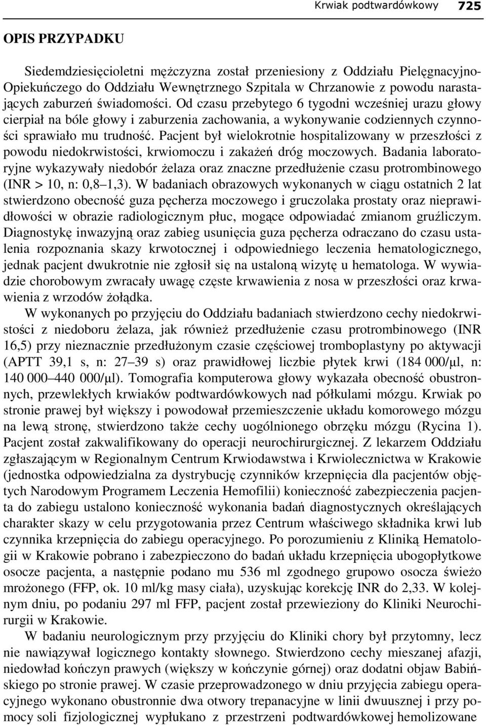 Pacjent był wielokrotnie hospitalizowany w przeszłości z powodu niedokrwistości, krwiomoczu i zakaŝeń dróg moczowych.
