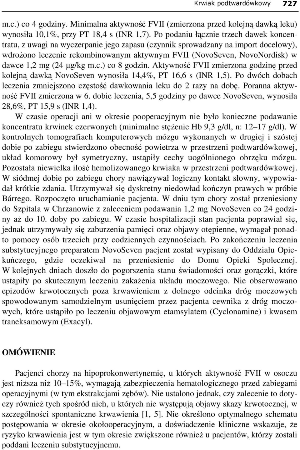 dawce 1,2 mg (24 µg/kg m.c.) co 8 godzin. Aktywność FVII zmierzona godzinę przed kolejną dawką NovoSeven wynosiła 14,4%, PT 16,6 s (INR 1,5).
