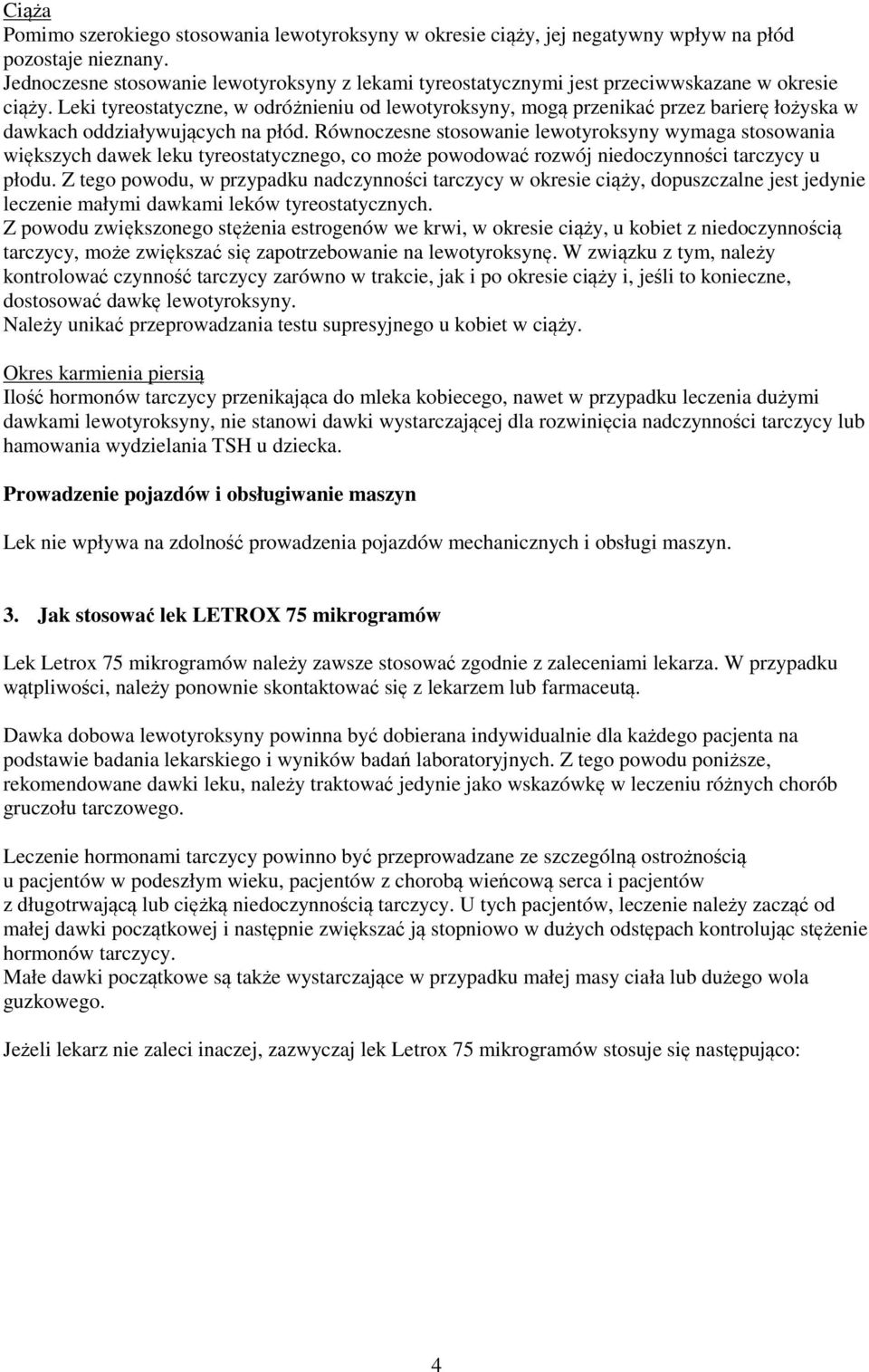 Leki tyreostatyczne, w odróżnieniu od lewotyroksyny, mogą przenikać przez barierę łożyska w dawkach oddziaływujących na płód.